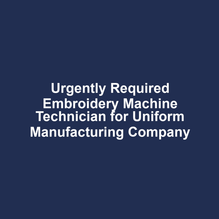 Urgently Required Embroidery Machine Technician for Uniform Manufacturing Company