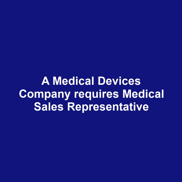 A Medical Devices Company requires Medical Sales Representative