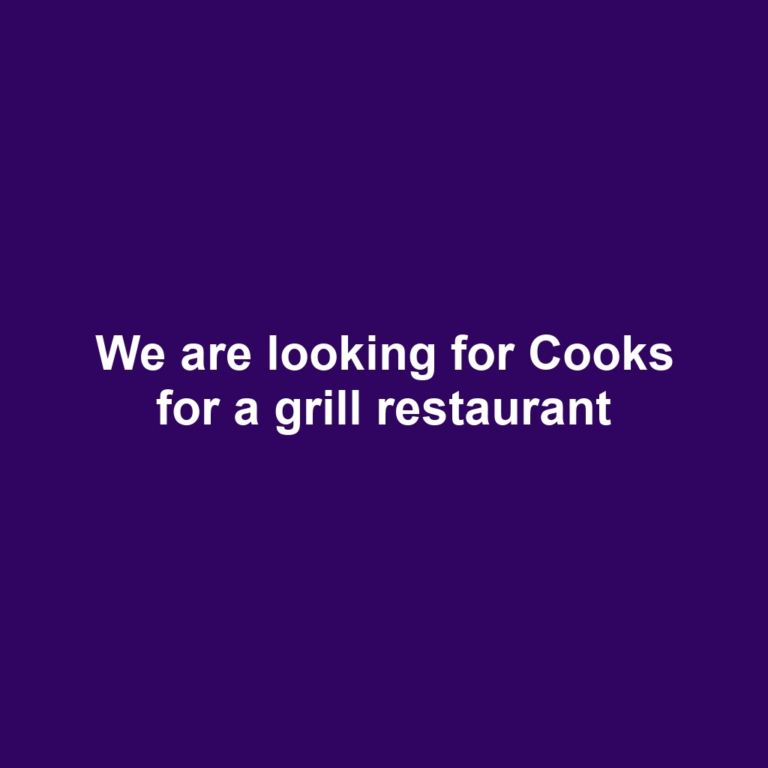 We are looking for Cooks for a grill restaurant