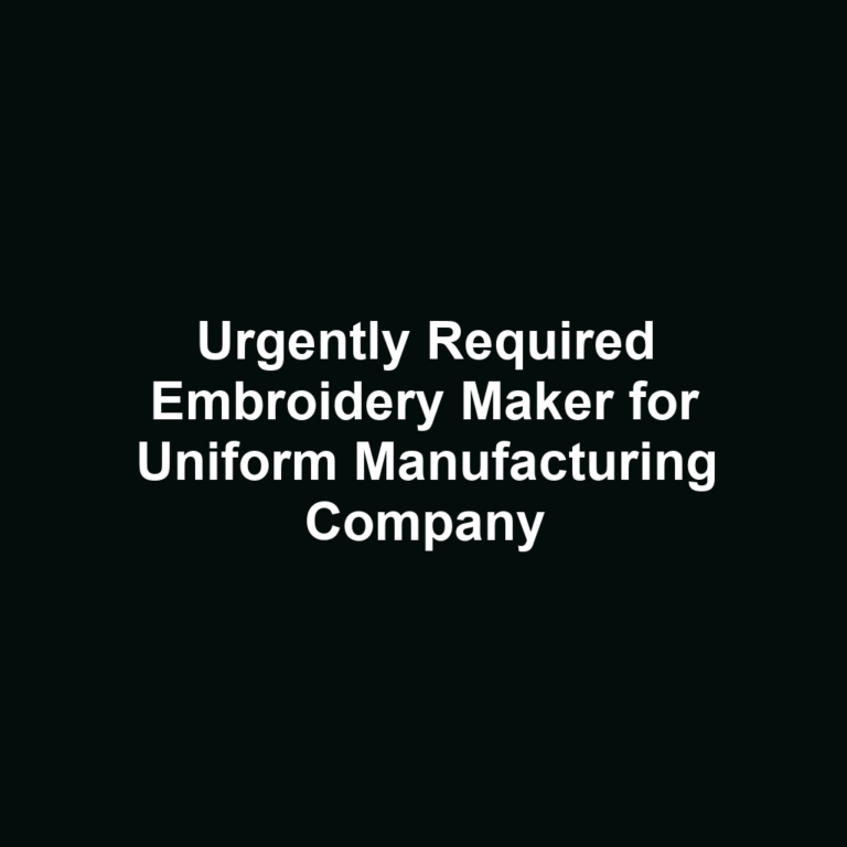 Urgently Required Embroidery Maker for Uniform Manufacturing Company