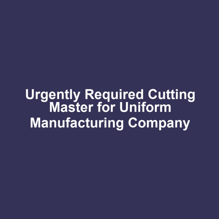 Urgently Required Cutting Master for Uniform Manufacturing Company