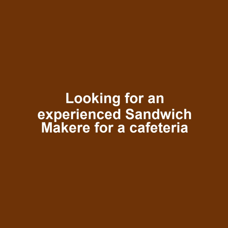 Looking for an experienced Sandwich Makere for a cafeteria